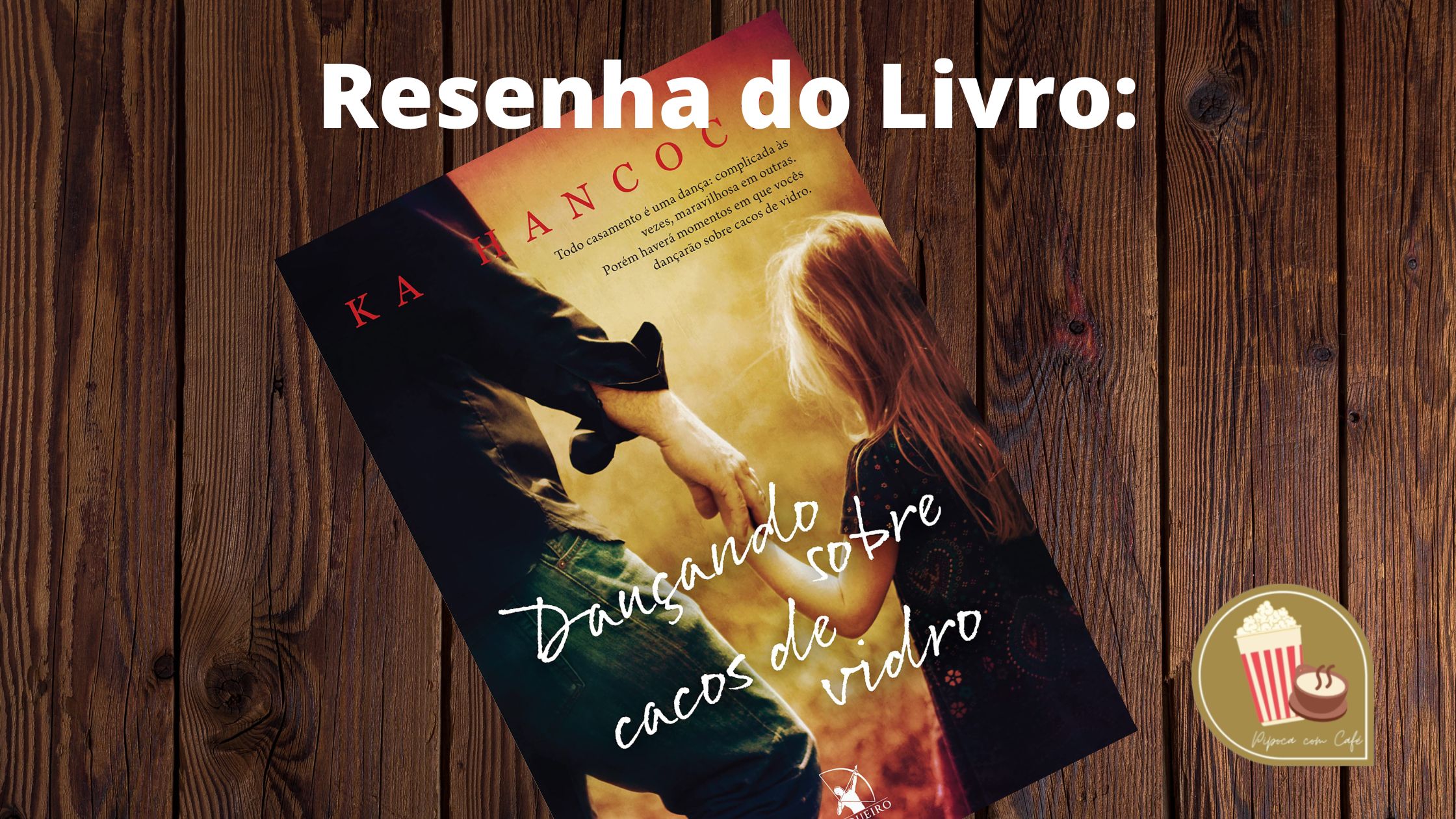 Montagem com a Capa oficial da edição brasileira do livro Dançando Sobre Cacos de Vidro da autora Ka Hancock, obra dramática avaliada na resenha literária do Pipoca com Café.